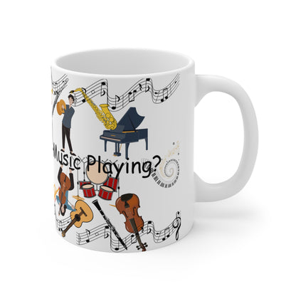 Can You Hear the Music Playing? Ceramic Mug 11oz