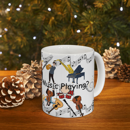 Can You Hear the Music Playing? Ceramic Mug 11oz